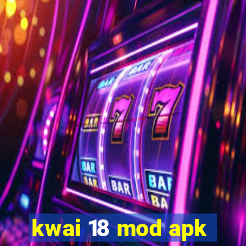 kwai 18 mod apk